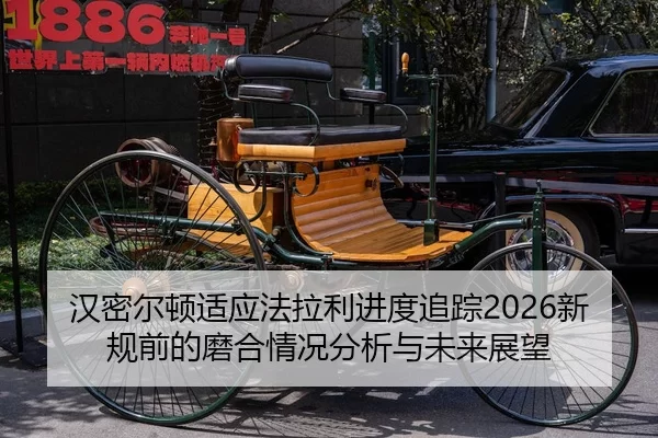汉密尔顿适应法拉利进度追踪2026新规前的磨合情况分析与未来展望