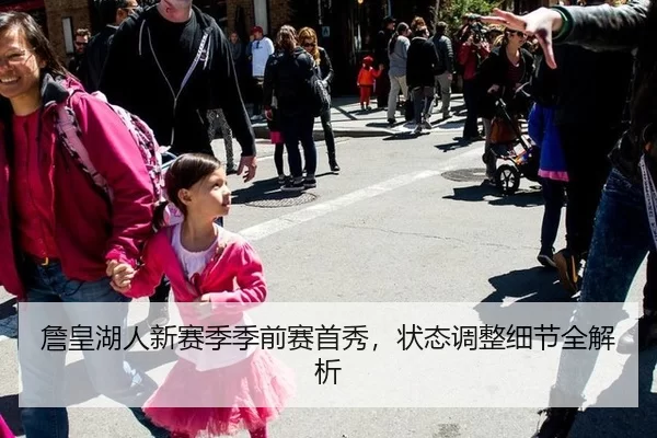 詹皇湖人新赛季季前赛首秀，状态调整细节全解析