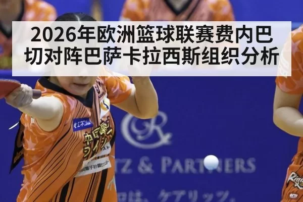 2026年欧洲篮球联赛费内巴切对阵巴萨卡拉西斯组织分析